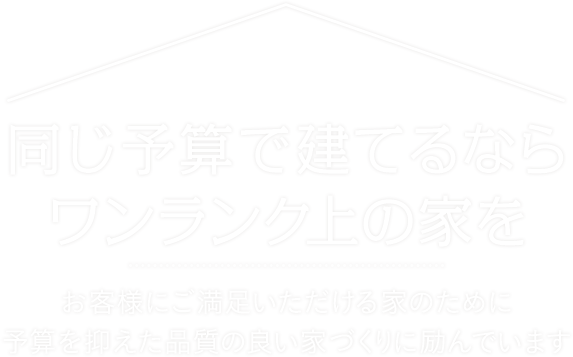 同じ予算で建てるならワンランク上の家を